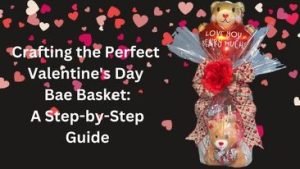 How to Create a Trending Bae Basket for Valentine’s Day