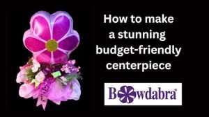 How to make a stunning budget-friendly centerpiece with Bowdabra